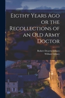 Eigthy Years Ago or the Recollections of an Old Army Doctor 1018997377 Book Cover