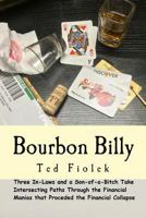 Bourbon Billy: Three In-laws and a Son of a Bitch Take Intersecting Paths Through the Financial Manias of the Late 90s and 2000s. 0991367006 Book Cover