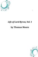 Life of Lord Byron, Vol. 1 With His Letters and Journals 1512212431 Book Cover