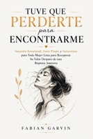 Tuve Que Perderte Para Encontrarme: Sanación Emocional, Amor Propio y Autoestima para Toda Mujer Lista para Recuperar Su Valor Después de una Ruptura Amorosa (Spanish Edition) B0HC44J8CH Book Cover