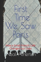 First Time We Saw Paris : How a Small French Cafe Changed Our Lives 1070606995 Book Cover