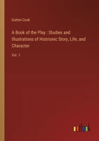 A Book of the Play: Studies and Illustrations of Histrionic Story, Life, and Character: Vol. 1 3368719939 Book Cover