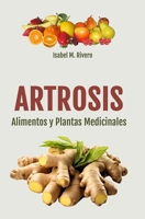 ARTROSIS. Alimentos y Plantas Medicinales: Conoce TODO sobre la artrosis, y aprende cómo tratarla con plantas medicinales, con la alimentación y con ... y terapias naturales. 1730991882 Book Cover
