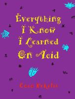 Everything I Know I Learned on Acid 1888358025 Book Cover