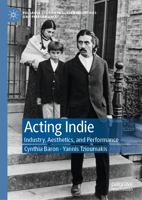 Acting Indie: Industry, Aesthetics, and Performance 1137408626 Book Cover