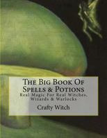 The Big Book of Spells & Potions: Real Magic for Real Witches, Wizards & Warlocks 1547038942 Book Cover
