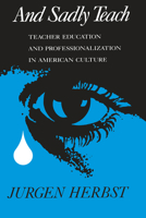 And Sadly Teach: Teacher Education and Professionalization in American Culture 0299121844 Book Cover