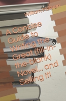 A Concise Guide to Writing the Great (fill-in-the-blank) Novel... and Selling it! 168893622X Book Cover