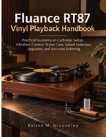 Fluance RT87 Vinyl Playback Handbook: Practical Guidance on Cartridge Setup, Vibration Control, Stylus Care, Speed Selection, Upgrades, and Accurate Listening B0HJMHGRDR Book Cover