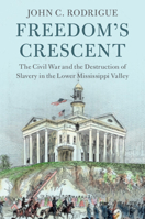 Freedom's Crescent: The Civil War and the Destruction of Slavery in the Lower Mississippi Valley 1108424090 Book Cover