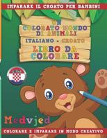 Un colorato mondo di animali - Italiano-Croato - Libro da colorare. Imparare il croato per bambini. Colorare e imparare in modo creativo. 1731232284 Book Cover