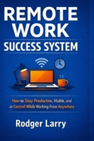 REMOTE WORK SUCCESS SYSTEM: A Practical Framework to Build Structure, Stay Productive, and Thrive Outside the Office B0GDZQ4X66 Book Cover