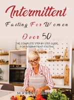 Intermittent Fasting For Women Over 50: The Complete Step-By-Step Guide for intermittent fasting 1387253174 Book Cover