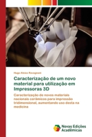 Caracterização de um novo material para utilização em Impressoras 3D: Caracterização de novos materiais nacionais cerâmicos para impressão ... uso desta na medicina 6202405546 Book Cover