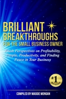 Brilliant Breakthroughs for the Small Business Owner: Fresh Perspectives on Profitability, People, Productivity, and Finding Peace in Your Business 099943750X Book Cover