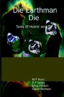 Die Earthman Die: Tales of Horror and SF 1411641299 Book Cover