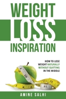 Weight Loss Inspiration: How to Lose Weight Naturally, Without Quitting in the Middle 1656009862 Book Cover