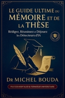 Le Guide Ultime du Mémoire et de la Thèse: Rédigez, Réussissez et Déjouez les Détecteurs d'IA - De la Licence au Doctorat (French Edition) B0FM3NKRV1 Book Cover