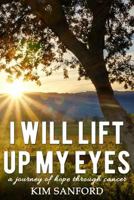I Will Lift Up My Eyes: A Journey of Hope Through Cancer 1729375227 Book Cover