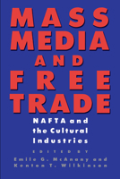 Mass Media and Free Trade: NAFTA and the Cultural Industries 0292751990 Book Cover