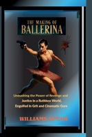 THE MAKING OF BALLERINA: Unleashing the Power of Revenge and Justice in a Ruthless World, Engulfed in Grit and Cinematic Gore B0FHQQ8NJ8 Book Cover