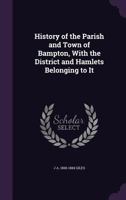 History of the Parish and Town of Bampton, with the District and Hamlets Belonging to it: With the D 1241317666 Book Cover