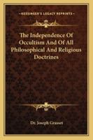 The Independence Of Occultism And Of All Philosophical And Religious Doctrines 1425346154 Book Cover
