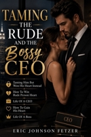 Taming The Rude And The Bossy CEO: Tamiing Him But Won His Heart Instead B0B1C1XWKH Book Cover