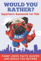 Would You Rather? Superhero Gamebook for Kids Funny Jokes, Facts, Quizzes, and Would You Rathers B088BGKYFY Book Cover