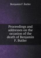 Proceedings and Addresses on the Occasion of the Death of Benjamin F. Butler, of New York 0530071150 Book Cover