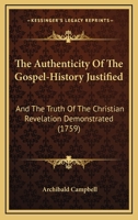 The Authenticity Of The Gospel-History Justified: And The Truth Of The Christian Revelation Demonstrated 1120870666 Book Cover