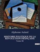 Histoire Politique de la Révolution Française: Tome III B0CFTG5846 Book Cover