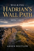 WALKING HADRIAN'S WALL PATH 2026 – 2027: Scenic Walks, Roman Forts, Historic Landscapes and Unforgettable Adventures across England's Ancient Frontier (EPIC TRAILS OF THE WORLD SERIES) B0H566R5ZN Book Cover