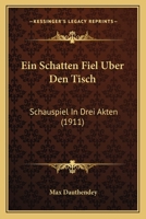 Ein Schatten Fiel Uber Den Tisch:  Schauspiel In Drei Akten (1911) 1273336518 Book Cover