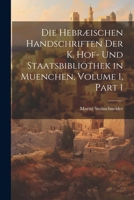 Die Hebraeischen Handschriften Der K. Hof- Und Staatsbibliothek in Muenchen, Volume 1, Part 1 - Primary Source Edition 1022801945 Book Cover