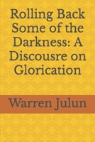 Rolling Back Some of the Darkness: a Discousre on Glorication 1710964766 Book Cover
