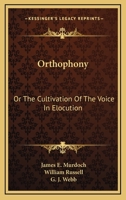 Orthophony, or Vocal Culture: A Manual of Elementary Exercises for the Cultivation of the Voice in Elocution. Founded Upon Dr. James Rush's Philosophy of the Human Voice, and the System of Vocal Gymna 1014197562 Book Cover