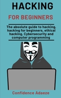Hacking For Beginners: The Absolute Guide To Hacking, Hacking For Beginners, Ethical Hacking, Cybersecurity And Computer Programming B08P1CFG73 Book Cover