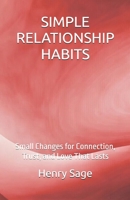 SIMPLE RELATIONSHIP HABITS: Small Changes for Connection, Trust, and Love That Lasts (Simple Habits for Big Results) B0GMQ264XN Book Cover