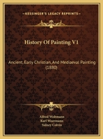 History Of Painting V1: Ancient, Early Christian, And Mediaeval Painting 1436873614 Book Cover