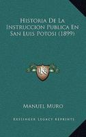 Historia de La Instruccion Publica En San Luis Potosi (1899) 1142170888 Book Cover