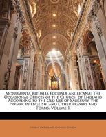 Monumenta Ritualia Ecclesiæ Anglicanæ: The Occasional Offices of the Church of England According to the Old Use of Salisbury, the Prymer in English, ... Prayers and Forms, Volume 1 1147324441 Book Cover