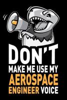 Don't Make Me Use My Aerospace Engineer Voice: Funny Aerospace Engineering Gag Gift Idea. Joke Notebook Journal & Sketch Diary, Thank You Appreciation Present. 1074271033 Book Cover