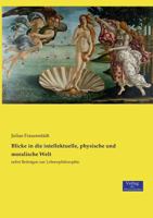 Blicke in Die Intellektuelle, Physische Und Moralische Welt 1148274960 Book Cover