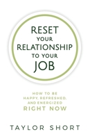 Reset Your Relationship to Your Job: How to Be Happy, Refreshed, and Energized Right Now B08WN6FJFN Book Cover