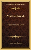 Prince Metternich; Statesman and Lover. 1428659218 Book Cover