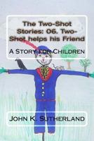 The Two-Shot Stories: 06. Two-Shot helps his Friend: The Two-Shot Stories 1519750080 Book Cover