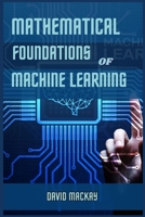 Mathematical Foundations of Machine Learning: Unveiling the Mathematical Essence of Machine Learning (2024 Guide for Beginners) 3689440041 Book Cover