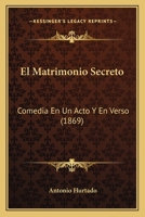 El Matrimonio Secreto: Comedia En Un Acto Y En Verso (1869) 1168014913 Book Cover