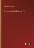 Sermons on the Catholic Sacrifice 3385250986 Book Cover